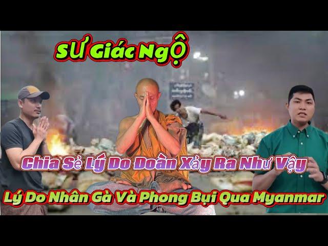 Sư Giác Ngộ Chia Sẻ Cực Hay Lý Do Vì Sao Đoàn Xảy Ra Như Vậy Và Nhân Gà Vì Sao Qua Myanmar