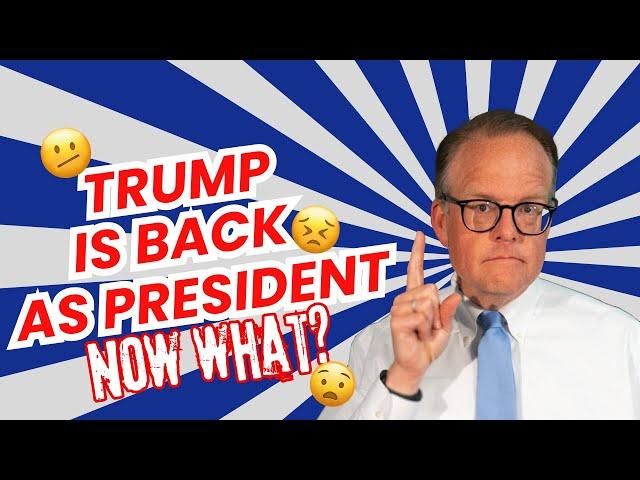 Trump is Back as President  - Now what?