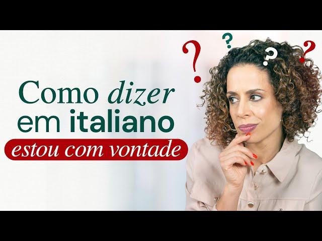 Como dizer estou com vontade em italiano?