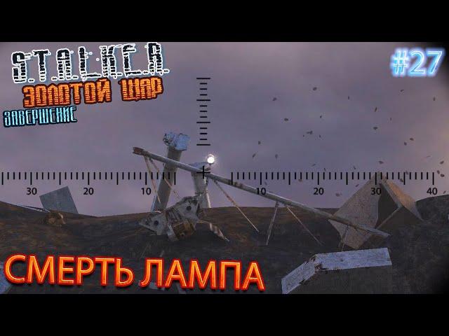 СМЕРТЬ ЛАМПА | S.T.A.L.K.E.R. ЗОЛОТОЙ ШАР ЗАВЕРШЕНИЕ | Серия 27