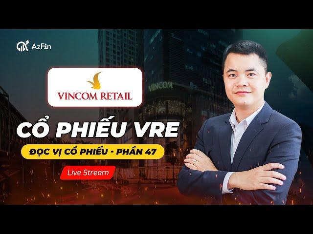 (Livestream)  ĐỌC VỊ CỔ PHIẾU VRE | ĐỌC VỊ CỔ PHIẾU SỐ 47