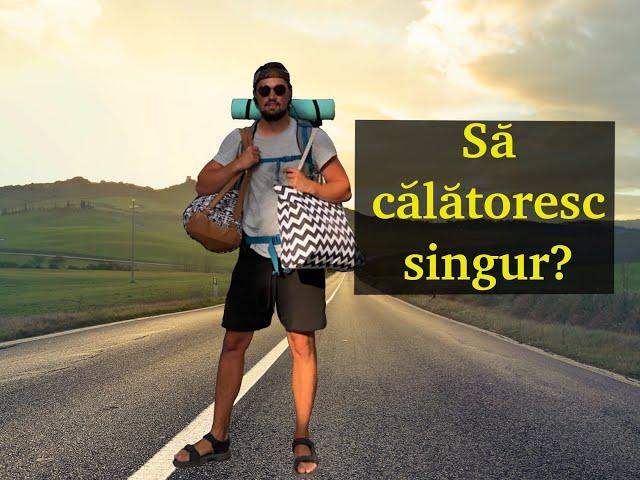 Vreau sa calatoresc dar nu am cu cine! De ce sa calatoresti singur? (Pros and Cons)