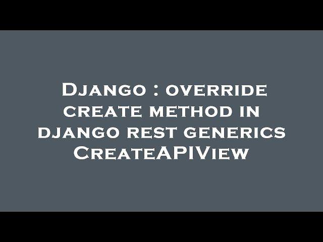 Django : override create method in django rest generics CreateAPIView