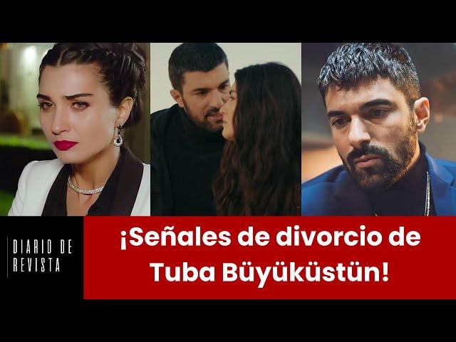 Tuba Büyüküstün Divorce Signs!