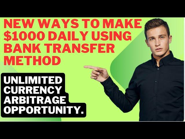 NEW WAYS TO MAKE $1000 DAILY USING BANK TRANSFER METHOD UNLIMITED CURRENCY ARBITRAGE OPPORTUNITY