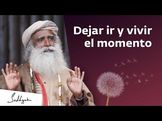 Sobre dejar ir y vivir en el momento | Sadhguru