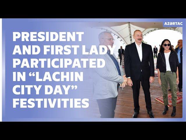 President Ilham Aliyev and First Lady Mehriban Aliyeva participated in “Lachin City Day” festivities