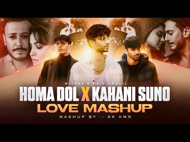 Homa Dol X Kahani Suno - Feeling Mashup | Sk Kmr | Saad Lamjarred | Kaifi Khalil | Shreya Ghosal