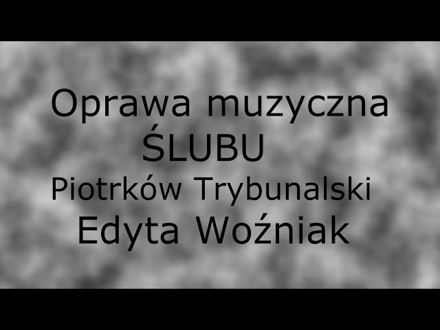 Oprawa muzyczna ślubu Piotrków Tryb. wyk. Edyta Woźniak - Oblubieniec