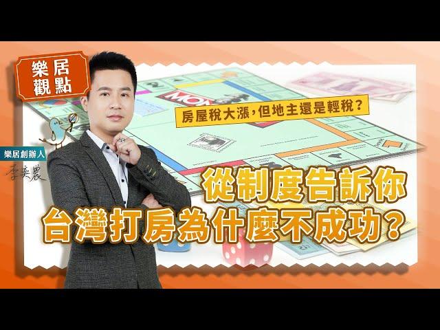 【樂居觀點】房屋稅大漲，但地主還是輕稅？從制度告訴你台灣打房為什麼不成功？