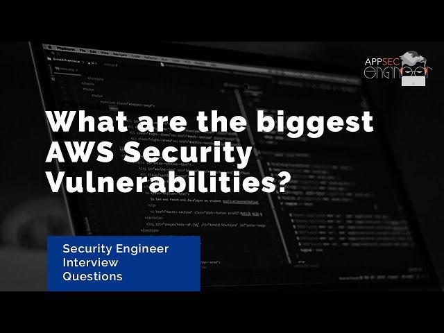 What are the biggest AWS Security Vulnerabilities? | Security Engineer Interview Questions
