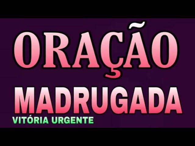 ORAÇÃO DA MADRUGADA VITÓRIA URGENTE