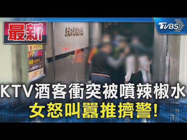 KTV酒客衝突被噴辣椒水 女怒叫囂推擠警!｜TVBS新聞 @TVBSNEWS01