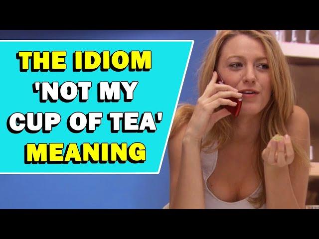 Idiom 'Not My Cup Of Tea' Meaning