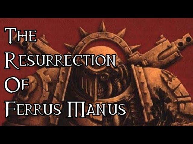 The Resurrection Of Ferrus Manus - 40K Theories