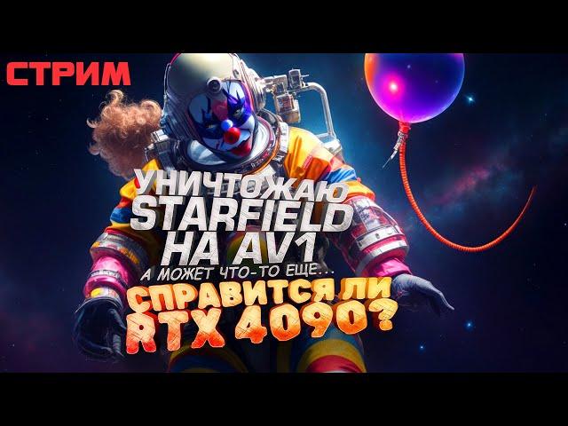 STARFIELD НА AV1! - ПРОХОЖДЕНИЕ И УНИЧТОЖЕНИЕ НА RTX 4090! - СТРИМ