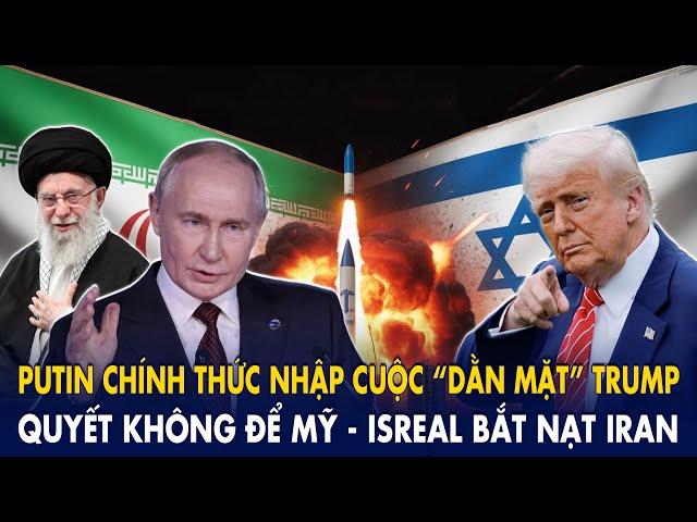 Putin chính thức nhập cuộc “dằn mặt” Trump: Quyết không để Mỹ - Isreal bắt nạt Iran