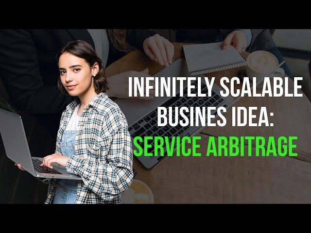 Infinitely Scalable Business Idea: Service Arbitrage