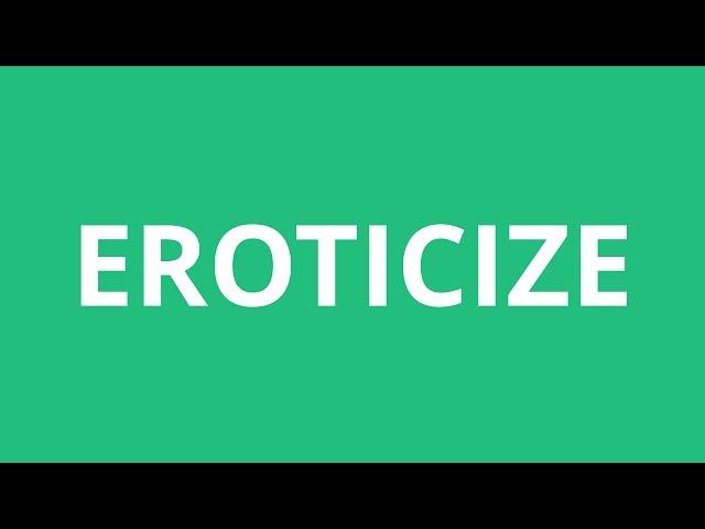 How To Pronounce Eroticize - Pronunciation Academy