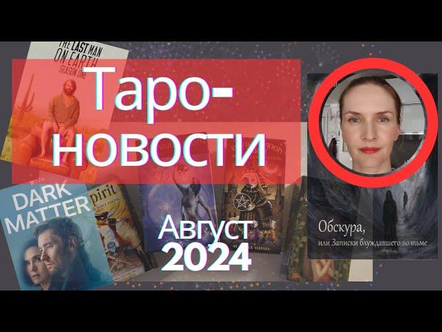 Таро-новости, август 2024: новые колоды Таро, книги по таро, фильмы и интересные ресурсы