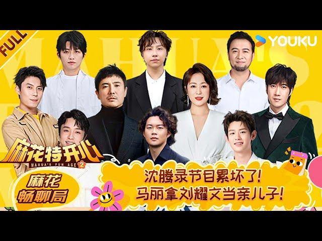 ENG【麻花畅聊局】沈腾录节目累坏了！马丽拿刘耀文当亲儿子！| #麻花特开心第二季 | 沈腾/马丽/艾伦/常远 |优酷综艺 YOUKUSHOW