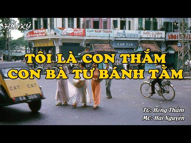 TÔI LÀ CON THẮM CON BÀ TƯ BÁNH TẰM | Hồi Ký Miền Nam VN