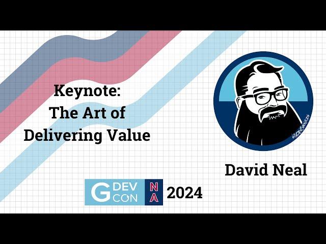 Conference Keynote: The Art of Delivering Value by David Neal. GDevCon N.A. 2024