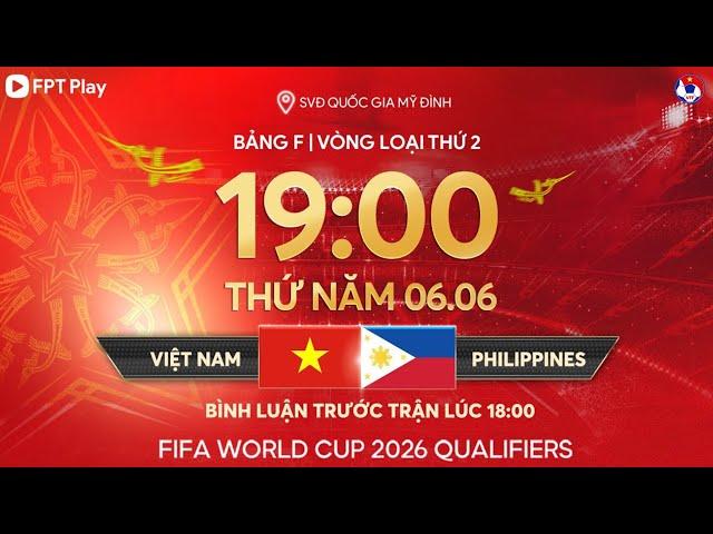 Trực tiếp: Việt Nam - Philippines | Vòng loại World Cup 2026 - bảng F