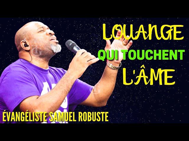 LOUANGE QUI TOUCHENT L'ÂME  || ÉVANGÉLISTE SAMUEL ROBUSTE