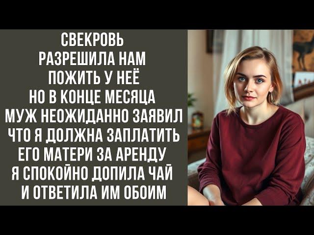 Свекровь разрешила нам пожить у неё, но в конце месяца муж неожиданно заявил, что я должна заплатить