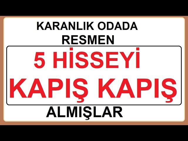 KARANLIK ODADA RESMEN 5 HİSSEYİ KAPIŞ KAPIŞ ALMIŞLAR | 2 HİSSEYİ AŞAĞI BASMIŞLAR | BİST BORSA HİSSE