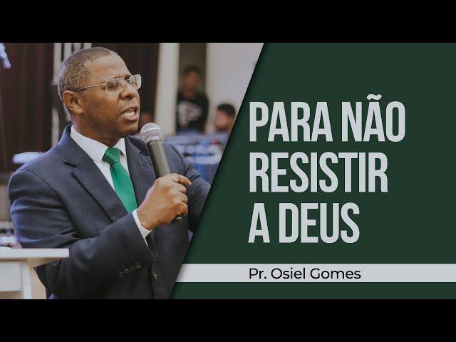 PARA NÃO RESISTIR A DEUS | MINISTRAÇÃO COMPLETA - PR. OSIEL GOMES