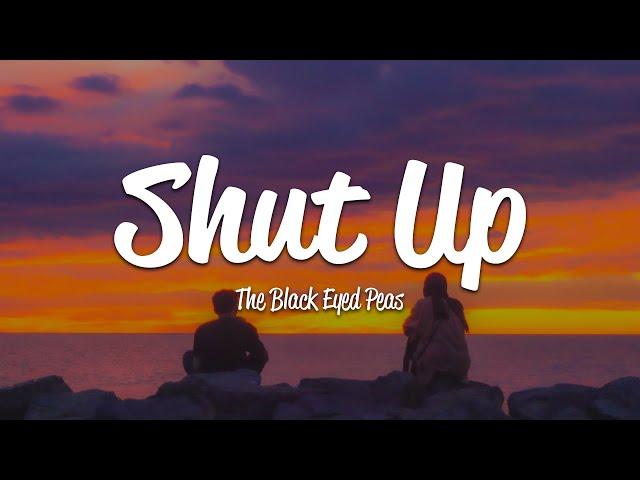 The Black Eyed Peas - Shut Up (Lyrics)