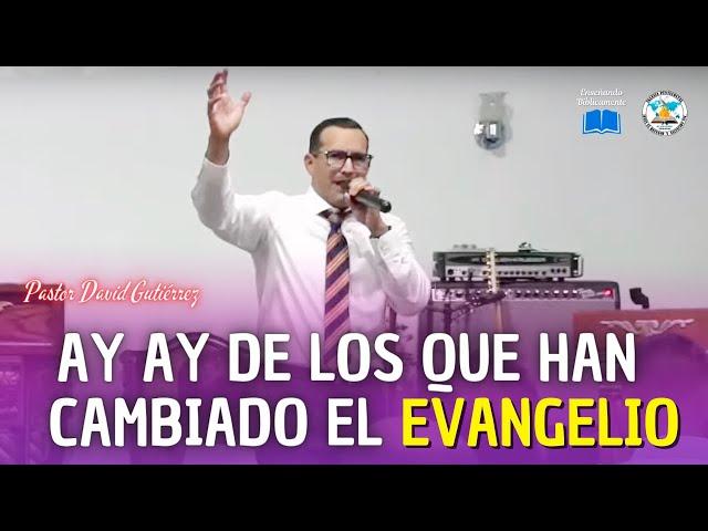 Ay Ay de aquellos que Han Cambiado el Evangelio - Pastor David Gutiérrez