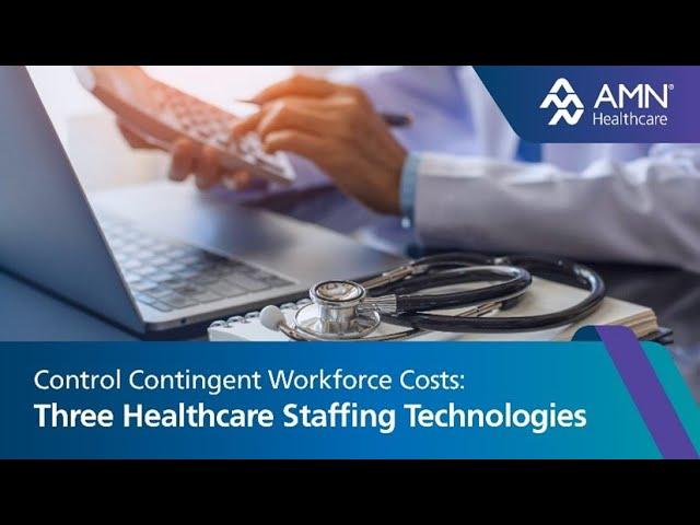 Control Contingent Workforce Costs: Three Healthcare Staffing Technologies