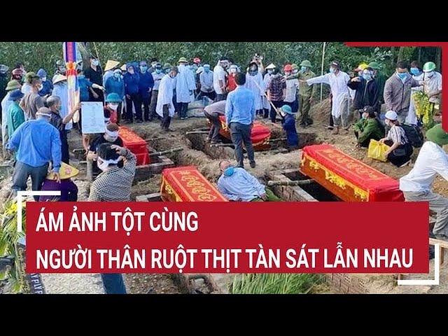 Ám ảnh tột cùng: Người thân ruột thịt tàn sát lẫn nhau