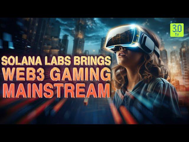 Solana Labs Brings Web3 Gaming Mainstream | Web3 | 3.0 TV