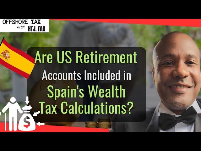 [ Offshore Tax ] Are US Retirement Accounts Included in Spain's Wealth Tax Calculations?