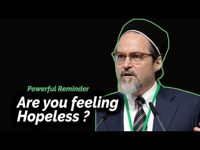 Feeling hopeless | Striking Advice | Shaykh Hamza Yusuf |