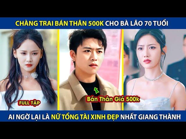 Chàng Trai Bán Thân Giá 500k Cho Bà Lão 70 Tuổi, Ai Ngờ Lại Là Nữ Tổng Tài Xinh Đẹp Nhất Giang Thành