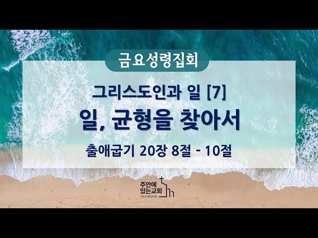 [금요성령집회] 2024년 12월 13일(금)ㅣ그리스도인과 일[7] 일, 균형을 찾아서ㅣ출애굽기 20:8-10ㅣ정한영 목사