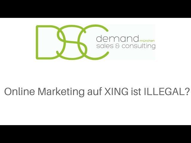Online-Marketing auf Xing ist ILLEGAL?! Aufklärung - demand sales & consulting