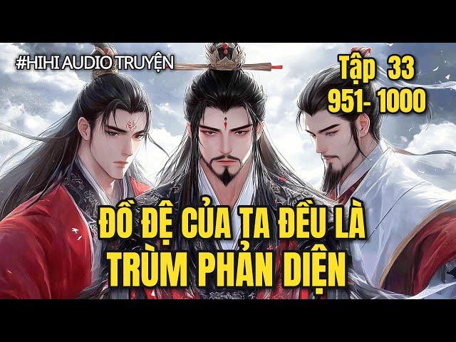 Truyện Cực Hay  ĐỒ ĐỆ CỦA TA ĐỀU LÀ TRÙM PHẢN DIỆN  Tập 33 Chap 951 1000 Hihi audio truyện