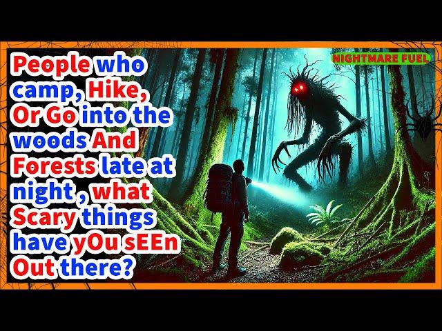 People who camp, hike in the woods and forests late at night, what scary things have you seen?