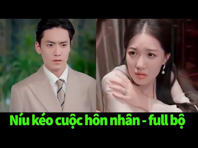 Níu Kéo Cuộc Hôn Nhân full trọn bộ | Tổng tài coi thường vợ của mình, nhưng khi cô mất đi anh mới