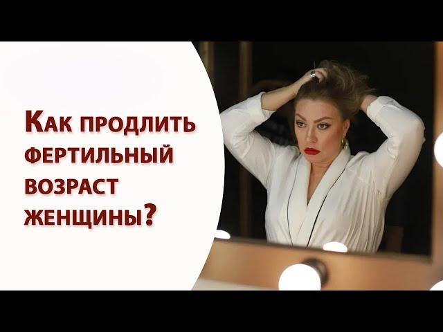 Как продлить фертильный возраст женщины? Алена Богатова. Всегда прекрасна Я!