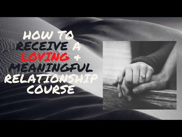 How to Receive a Loving & Meaningful Relationship Course | Specific Person