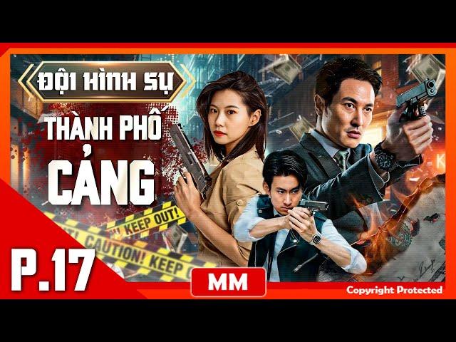 Đội Hình Sự Thành Phố Cảng - Tập 17 | Phim Hành Động Cảnh Sát Hấp Dẫn Nhất | Thuyết Minh | iPhimTV