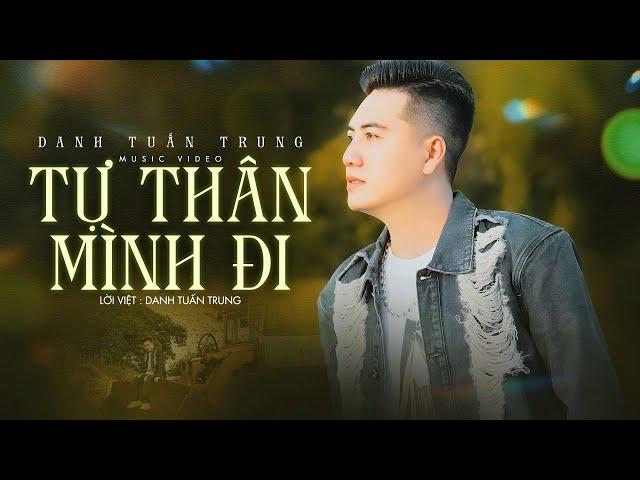 TỰ THÂN MÌNH ĐI - DANH TUẤN TRUNG | OFFICIAL MUSIC VIDEO | Bao nhiêu cố gắng chẳng hiểu sao thêm...