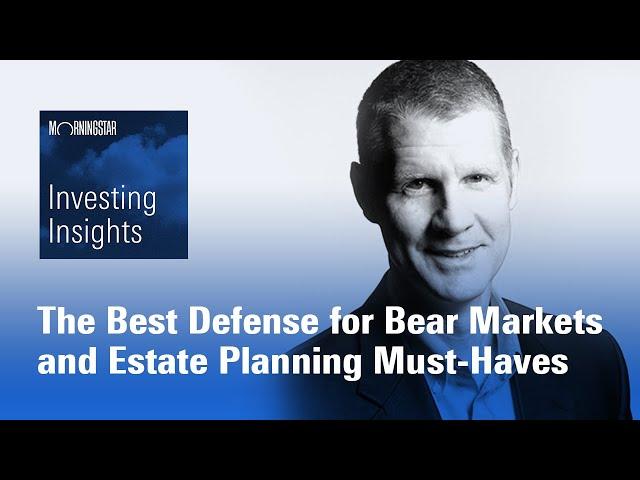 Investing Insights: The Best Defense for Bear Markets and Estate Planning Must-Haves